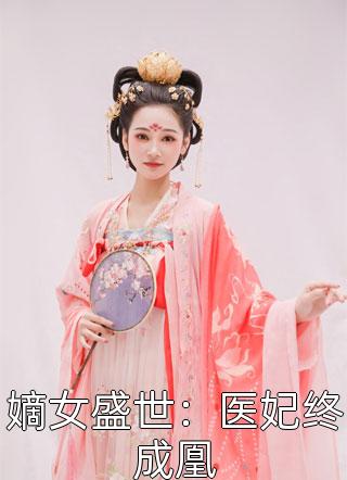 嫡女盛世：医妃终成凰全本小说（嫡女盛世：医妃终成凰）全文阅读