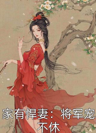 家有悍妻：将军宠不休花之恋最新小说全文阅读