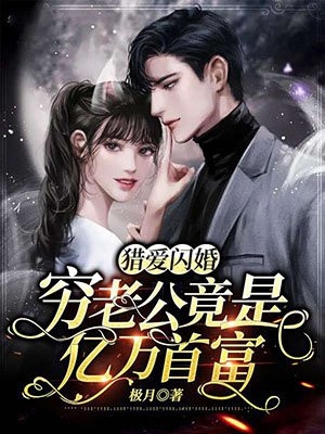 猎爱闪婚穷老公竟是亿万首富极月小说全文免费阅读