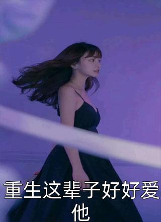 爆款小说酒水留香《重生这辈子好好爱他》在线阅读