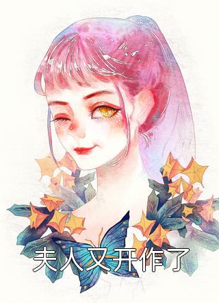 夫人又开作了全本小说（夫人又开作了）全文阅读