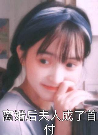 我要吃肉写的小说离婚后夫人成了首付最新阅读