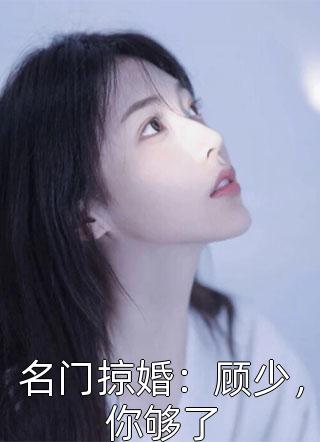 名门掠婚：顾少，你够了木木雨小说全章节最新阅读