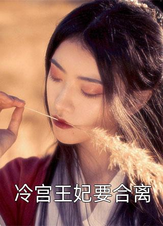 冷宫王妃要合离小说全文纪小白免费阅读
