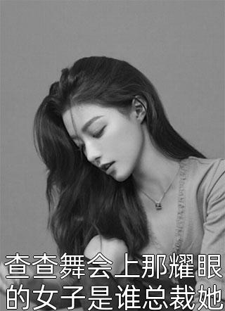 查查舞会上那耀眼的女子是谁总裁她是您夫人果小姐全本小说最新阅读