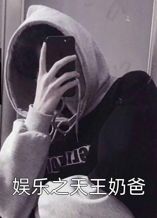 周公子写的小说娱乐之天王奶爸最新阅读