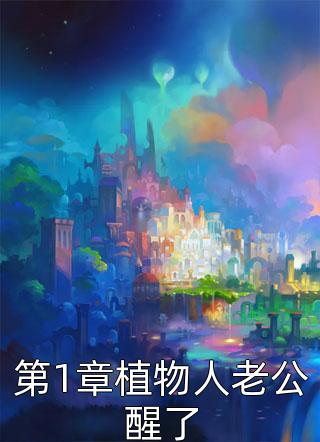 第1章植物人老公醒了全本小说第1章植物人老公醒了免费章节阅读