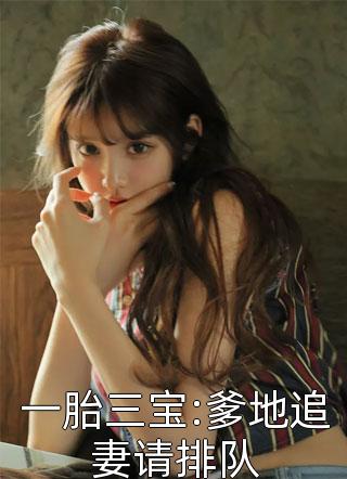 八爪喵写的小说一胎三宝:爹地追妻请排队小说全文阅读