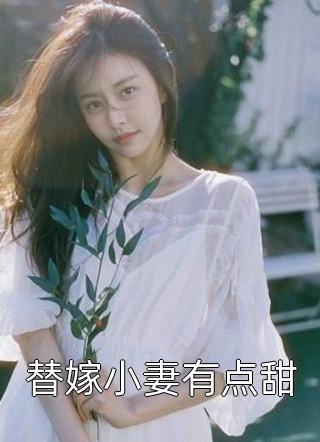 替嫁小妻有点甜猫薄荷大结局小说全章节阅读