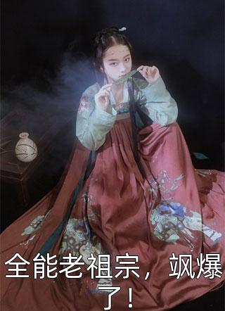 [完结]全能老祖宗，飒爆了！全章节阅读