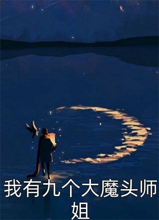 我有九个大魔头师姐全本小说我有九个大魔头师姐免费章节阅读