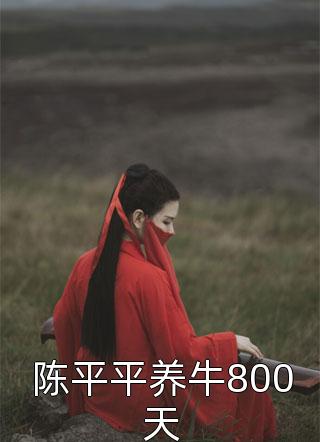 陈平平养牛800天一株仙草小说（完整版）阅读