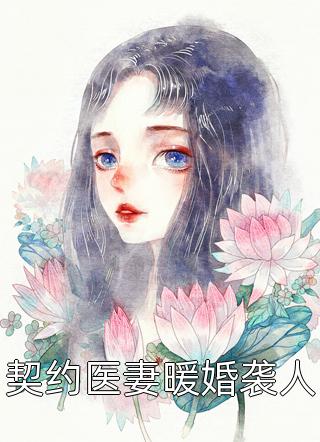 好看的契约医妻暖婚袭人小说_契约医妻暖婚袭人最新章节阅读