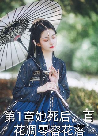 《第1章她死后，百花凋零容花落》小说完整章节第1章她死后，百花凋零容花落免费阅读