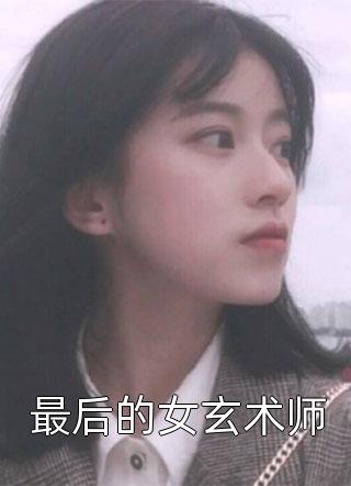 最后的女玄术师精彩小说(吞鬼的女孩)全章节阅读