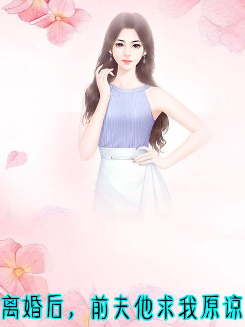 离婚后，前夫他求我原谅