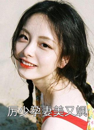 [完结]厉少孕妻美又飒全章节阅读