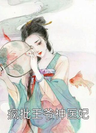 疯批王爷神医妃小说 疯批王爷神医妃免费阅读