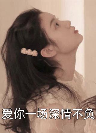 最新小说爱你一场深情不负免费阅读