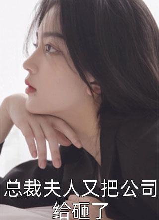 总裁夫人又把公司给砸了颜夏大结局小说全章节阅读