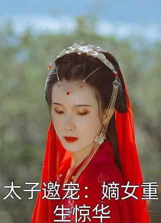 新上小说太子邀宠：嫡女重生惊华蛋挞最新章节阅读