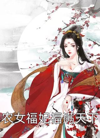 农女福妃福满天下精彩小说(渐进淡出)全章节阅读