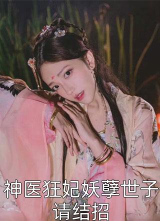 神医狂妃妖孽世子请结招小说 神医狂妃妖孽世子请结招免费阅读