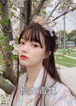 全章节小说傻女毒妃慕芙蓉最新阅读