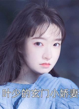叶少的玄门小娇妻小说 叶少的玄门小娇妻免费阅读