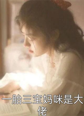 一胎三宝妈咪是大佬全本小说一胎三宝妈咪是大佬免费章节阅读