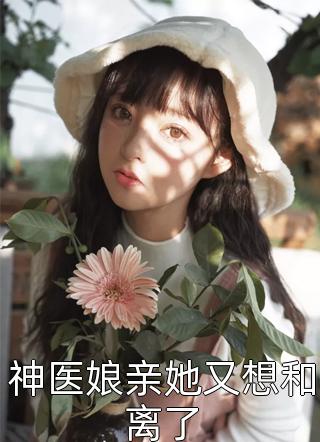 神医娘亲她又想和离了鲜奶啾啾小说全章节最新阅读