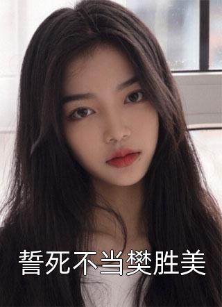 誓死不当樊胜美八月初六小说全章节最新阅读