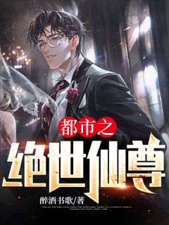 爆款小说醉酒书歌《都市之绝世仙尊》在线阅读