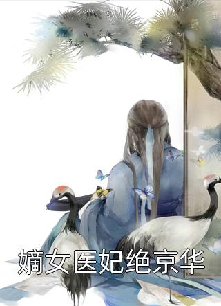 嫡女医妃绝京华卷毛不太卷全本小说最新阅读