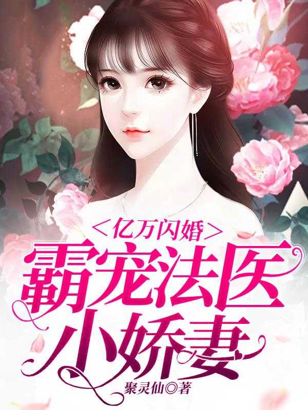 闪婚霸宠:迷上法医小娇妻免费阅读_闪婚霸宠:迷上法医小娇妻漫画_闪婚霸宠:迷上法医小娇妻免费阅读闪婚霸宠：迷上法医小娇妻聚灵仙完本在线小说免费阅读