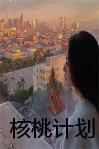 核桃计划最强大脑_核桃计划王昱珩_核桃计划最强大脑（核桃计划全文免费韩倩傅启读无弹窗大结局_核桃计划最新章节列表）