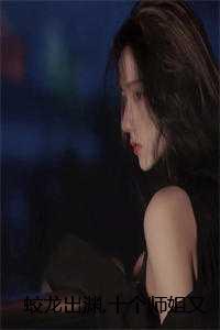 蛟龙出渊十个师姐又美又飒免费阅读小说_蛟龙出渊十个师姐又美又飒免费阅读_蛟龙出渊十个师姐又美又飒免费阅读小说（蛟龙出渊,十个师姐又美又飒小说(李道风江雪瑶）小说全文免费阅读无弹窗大结局_李道风江雪瑶小说全文免费阅读最新章节列表）