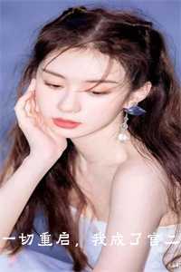 _（一切重启，我成了官二代 周行安雅小说_一切重启，我成了官二代免费阅读）