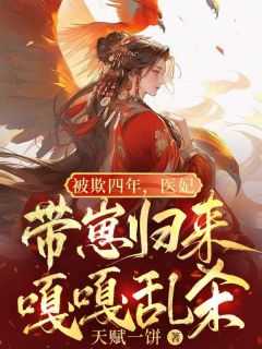 医妃四小姐全文阅读_免费阅读医妃捧上天_医妃四小姐全文阅读（完结版小说被欺四年，医妃带崽归来嘎嘎乱杀第2章阅读）