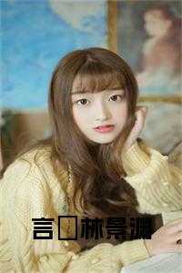 言璟小说_林言言 宗景灏_言璟小说（言婈林景渊小说免费林景渊言婈小说_言婈林景渊小说免费免费阅读）