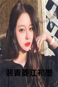 女主叫裴祁的小说_裴祁是什么小说_女主叫裴祁的小说（小说裴青菱江祁墨主角为江祁墨裴青菱免费阅读）