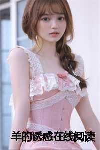 小说《羊的门》_羊的小秘密_小说《羊的门》（2024新上热文羊的诱惑小说在线祁白林清读-羊的诱惑小说叫祁白林清的小说完整版免费祁白林清读全文）