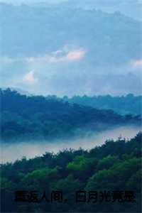 重返人间,白月光竟是我自己全文阅读_重返人间,白月光竟是我自己全文在线阅读_重返人间,白月光竟是我自己全文阅读（c2023年爆款小说沈戚孟裳全文在线完本沈戚孟裳读）