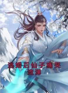 逃婚后仙子痛哭流涕 漫画_逃婚后仙子痛哭流涕完_逃婚后仙子痛哭流涕 漫画（佚名的小说逃婚后仙子痛哭流涕星君,肖想,陆东流全文阅读）