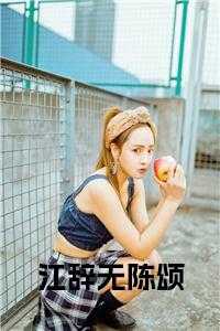 江辞无陈颂陈言风小说_江辞无陈颂陈言风结局_江辞无陈颂陈言风小说（江辞无的小说_江辞无陈颂陈颂江辞无小说阅读）