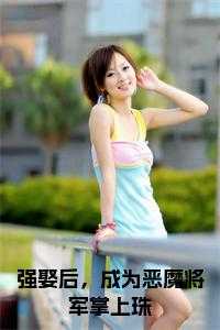 _（强娶后，成为恶魔将军掌上珠袁泊佑沈清小说_强娶后，成为恶魔将军掌上珠免费阅读）