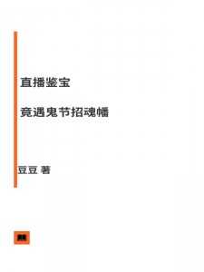 直播招鬼成功_直播招鬼的人现在怎么样了_直播招鬼成功（直播鉴宝，竟遇鬼节招魂幡豆豆小说全文免费阅读）