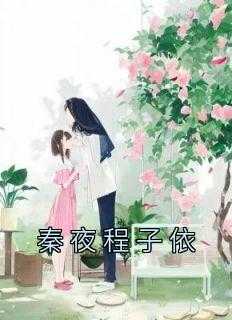 程子秦 西安程子秦 西安（佚名的小说_秦夜程子依秦轩,秦烨,车内小说阅读）