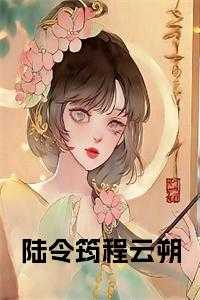 陆令筠程云朔小说名字_陆令筠程云朔《夫君独宠爱妾我攻略婆婆来撑腰》_陆令筠程云朔小说名字（完结版小说陆令筠程云朔第0章阅读）