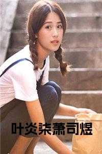 _（萧司煜叶炎柒全章节_叶炎柒萧司煜免费小说阅读）